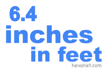 6.4 inches in feet