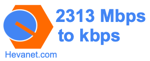 2313 Mbps to kbps