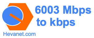 6003 Mbps to kbps