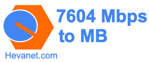 7604 Mbps to MB