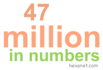 47 million in numbers