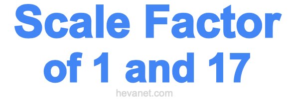 Scale Factor of 1 and 17 Scale Factor of 1 and 17