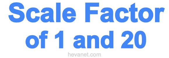 Scale Factor of 1 and 20 Scale Factor of 1 and 20