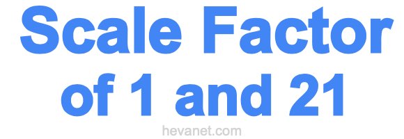 Scale Factor of 1 and 21 Scale Factor of 1 and 21