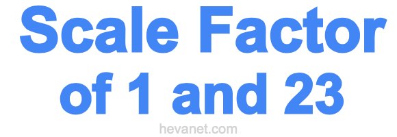 Scale Factor of 1 and 23 Scale Factor of 1 and 23