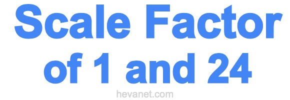 Scale Factor of 1 and 24 Scale Factor of 1 and 24