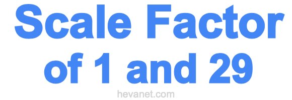 Scale Factor of 1 and 29
