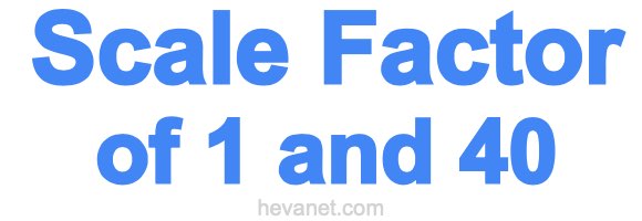 Scale Factor of 1 and 40 Scale Factor of 1 and 40