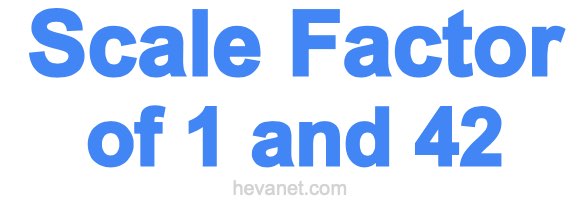 Scale Factor of 1 and 42 Scale Factor of 1 and 42