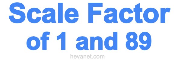 Scale Factor of 1 and 89