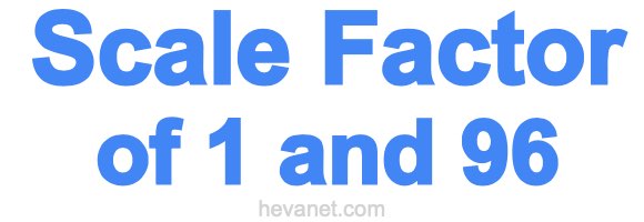 Scale Factor of 1 and 96 Scale Factor of 1 and 96