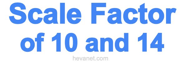 Scale Factor of 10 and 14 Scale Factor of 10 and 14
