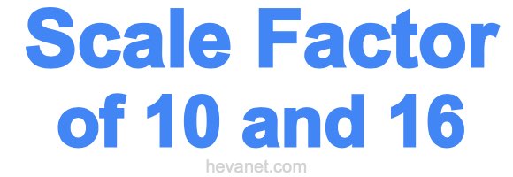 Scale Factor of 10 and 16 Scale Factor of 10 and 16