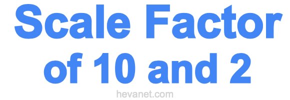 Scale Factor of 10 and 2
