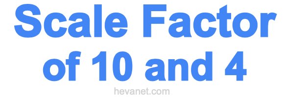 Scale Factor of 10 and 4 Scale Factor of 10 and 4