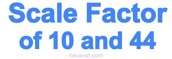 Scale Factor of 10 and 44 Scale Factor of 10 and 44