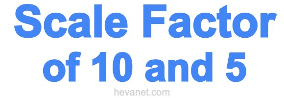 Scale Factor of 10 and 5 Scale Factor of 10 and 5