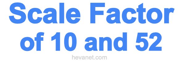 Scale Factor of 10 and 52 Scale Factor of 10 and 52