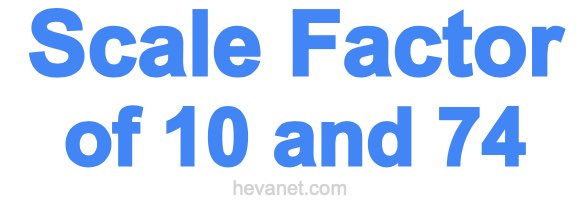 Scale Factor of 10 and 74 Scale Factor of 10 and 74