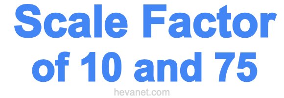 Scale Factor of 10 and 75 Scale Factor of 10 and 75