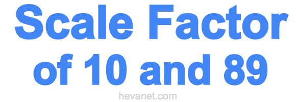 Scale Factor of 10 and 89 Scale Factor of 10 and 89
