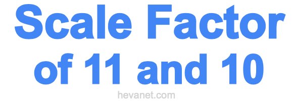 Scale Factor of 11 and 10 Scale Factor of 11 and 10