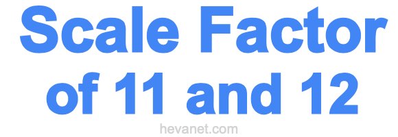 Scale Factor of 11 and 12 Scale Factor of 11 and 12