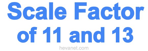 Scale Factor of 11 and 13