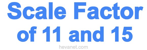 Scale Factor of 11 and 15
