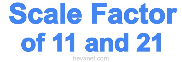 Scale Factor of 11 and 21 Scale Factor of 11 and 21