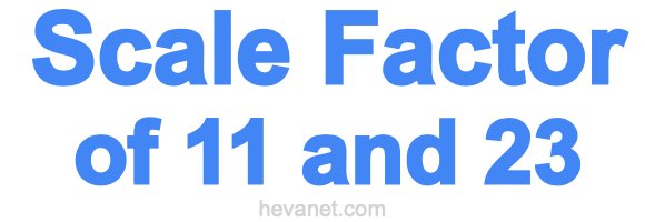 Scale Factor of 11 and 23 Scale Factor of 11 and 23