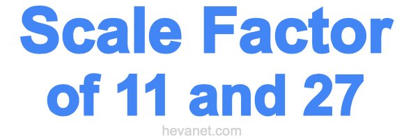 Scale Factor of 11 and 27 Scale Factor of 11 and 27