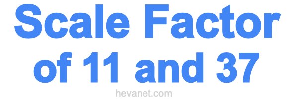 Scale Factor of 11 and 37 Scale Factor of 11 and 37