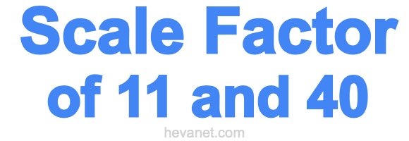 Scale Factor of 11 and 40 Scale Factor of 11 and 40
