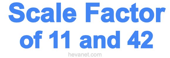 Scale Factor of 11 and 42 Scale Factor of 11 and 42