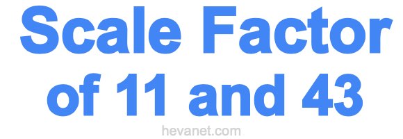 Scale Factor of 11 and 43 Scale Factor of 11 and 43