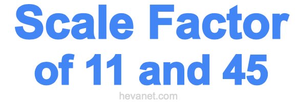 Scale Factor of 11 and 45 Scale Factor of 11 and 45