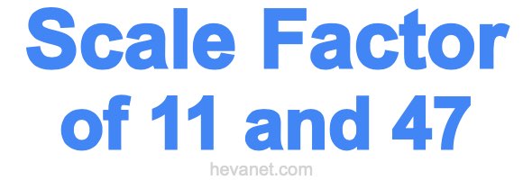 Scale Factor of 11 and 47 Scale Factor of 11 and 47