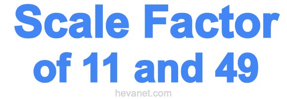 Scale Factor of 11 and 49 Scale Factor of 11 and 49