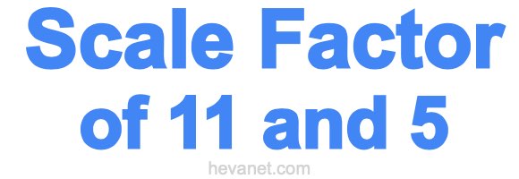 Scale Factor of 11 and 5 Scale Factor of 11 and 5