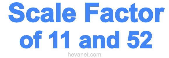 Scale Factor of 11 and 52 Scale Factor of 11 and 52