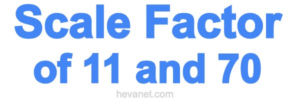Scale Factor of 11 and 70 Scale Factor of 11 and 70