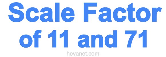 Scale Factor of 11 and 71 Scale Factor of 11 and 71
