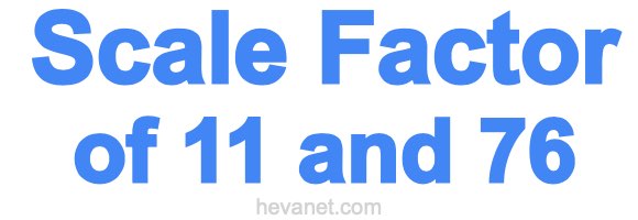 Scale Factor of 11 and 76
