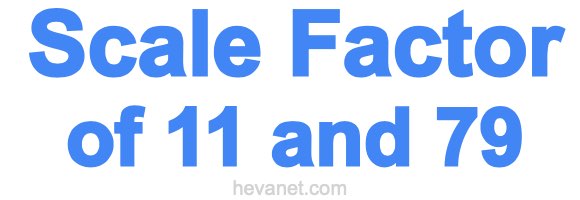 Scale Factor of 11 and 79