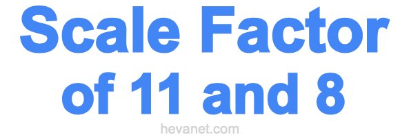 Scale Factor of 11 and 8 Scale Factor of 11 and 8