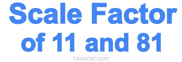 Scale Factor of 11 and 81 Scale Factor of 11 and 81