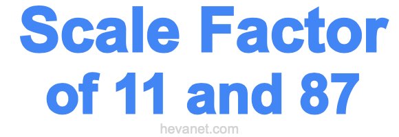 Scale Factor of 11 and 87 Scale Factor of 11 and 87
