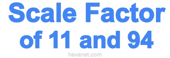 Scale Factor of 11 and 94 Scale Factor of 11 and 94