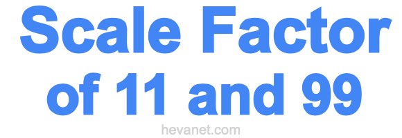 Scale Factor of 11 and 99 Scale Factor of 11 and 99